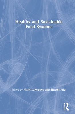 Healthy and Sustainable Food Systems - Lawrence, Mark (Editor), and Friel, Sharon (Editor)