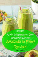 Healthy Anti - Inflammation Diet Smoothie Recipes: Avocado in Every Recipe!