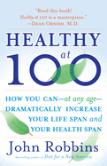 Healthy at 100: How You Can--At Any Age-- Dramatically Increase Your Life Span and Your Health Span