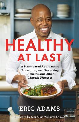 Healthy At Last: A Plant-based Approach to Preventing and Reversing Diabetes and Other Chronic Illnesses - Adams, Eric