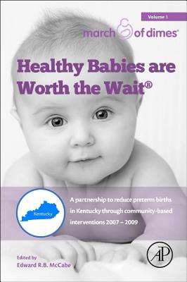 Healthy Babies Are Worth the Wait: A Partnership to Reduce Preterm Births in Kentucky Through Community-Based Interventions 2007 - 2009 - McCabe, Edward R B (Editor)