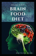 Healthy Brain Food Diet: Enjoy a nutritional food diet that enhance and support your brain function system