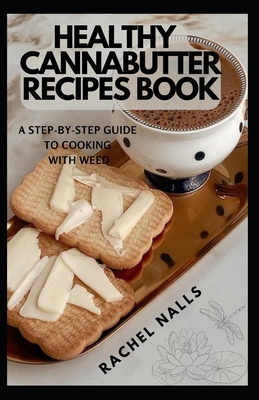 Healthy Cannabutter Recipes Book: A step-by-step guide to cooking with weed - Nalls, Rachel