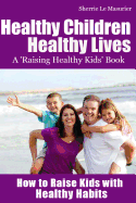 Healthy Children Healthy Lives: How to Raise Kids with Healthy Habits: Healthy Living Tips for Kids (and Parents)