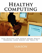 Healthy Computing: Stay Healthy and Avoid Injury While Working Long Hours on Your PC