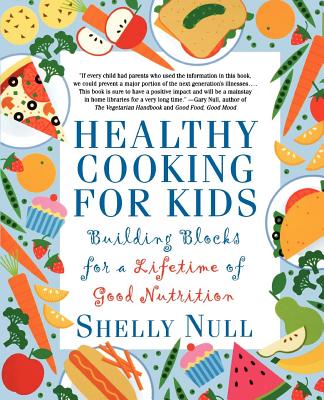 Healthy Cooking for Kids: Building Blocks for a Lifetime of Good Nutrition - Null, Shelly (Introduction by), and Null, Gary (Foreword by)