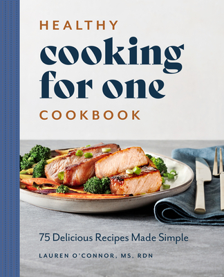Healthy Cooking for One Cookbook: 75 Delicious Recipes Made Simple - O'Connor, Lauren