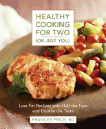 Healthy Cooking for Two (or Just You): Low-Fat Recipes with Half the Fuss and Double the Taste: A Cookbook