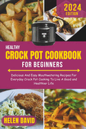 Healthy Crock Pot Cookbook for Beginners 2024: Delicious And Easy Mouthwatering Recipes For Everyday Crock Pot Cooking To Live A Good and Healthier Life