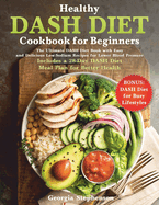 Healthy DASH Diet Cookbook for Beginners: The Ultimate DASH Diet Book with Easy and Delicious Low-Sodium Recipes for Lower Blood Pressure. Includes a 28-Day DASH Diet Meal Plan for Better Health