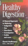 Healthy Digestion: A Natural Approach to Relieving Indigestion, Gas, Heartburn, Constipation, Colitis and More