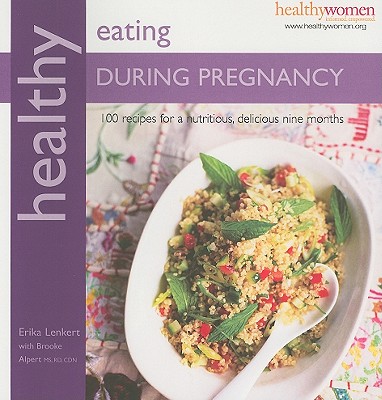 Healthy Eating During Pregnancy: 100 Recipes for a Nutritious Delicious Nine Months - Lenkert, Erika, and Alpert, Brooke