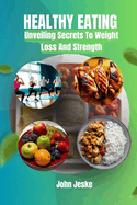 Healthy Eating: Unveiling Secrets to Weight Loss and Strength