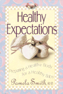 Healthy Expections: Preparing a Healthy Body for a Healthy Baby - Smith, Pamela M, R.D.