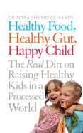 Healthy Food, Healthy Gut, Happy Child: The Real Dirt on Raising Healthy Kids in a Processed World