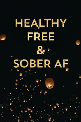 Healthy Free & Sober AF: Guided Daily Sobriety Journal for Addiction Recovery with Health Tracker, Reflection Space, and Writing Prompt Ideas - Write Recover Live