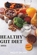 Healthy Gut Diet 2024: 30 Step-By-Step Easy and Nutritious Recipes for Improved Digestive System and Bowel Regularity, Efficient Metabolism, and Enhanced Nutrient Absorption