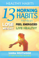 Healthy Habits: 13 Morning Habits That Help You Lose Weight, Feel Energized & Live Healthy