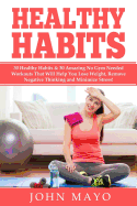 Healthy Habits: 30 Daily Habits That Help You Lose Weight, Remove Negative Thinking & Minimize Stress.