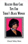 Healthy Hair Care Tips for Today's Black Woman - Moss, Cheryl Talley