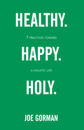 Healthy. Happy. Holy.: 7 Practices Toward a Holistic Life