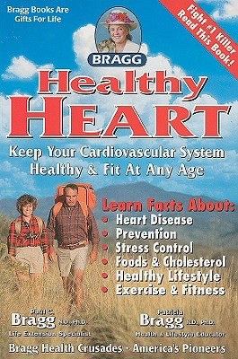 Healthy Heart: Keep Your Cardiovascular System Healthy & Fit at Any Age - Bragg, Paul C, N.D., PH.D., and Bragg, Patricia, N.D., Ph.D.