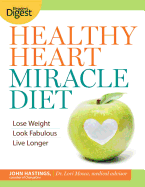 Healthy Heart Miracle Diet: Lose Weight, Look Fabulous, and Live Longer--With Delicious, Filling Food! - Hastings, John