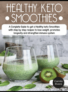 Healthy Keto Smoothies: A Complete Guide to get a Healthy keto Smoothies with step by step recipes to lose weight, promotes longevity and strengthen immune system.