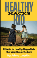 Healthy Kid Hacks: 8 Hacks to Healthy, Happy Kids that Won't Break the Bank