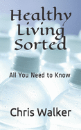 Healthy Living Sorted: All You Need to Know