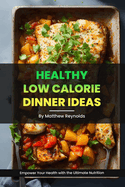 Healthy Low Calorie Dinner Ideas: Recipe cookbook to empower your health with the ultimate nutrition