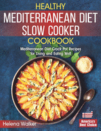 Healthy Mediterranean Diet Slow Cooker Cookbook: Mediterranean Diet Crock Pot Recipes for Living and Eating Well.