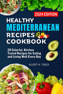 Healthy Mediterranean Recipes Cookbook: 20 Colorful, Kitchen-Tested Recipes for Eating and Living Well Every Day