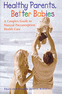Healthy Parents, Better Babies: A Couple's Guide to Preconception Health Care