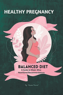 Healthy Pregnancy: Balanced Diet, A Guide to Week-wise Nutritional Recommendations