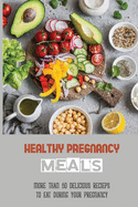 Healthy Pregnancy Meals: More Than 60 Delicious Recieps To Eat During Your Pregnancy: Healthy Dessert Recipes For Pregnancy