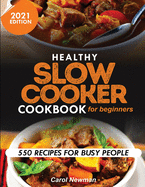 Healthy Slow Cooker Cookbook for Beginners: 550 Recipes for Busy People