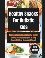 Healthy Snacks For Autistic Kids: A Comprehensive Cookbook for Healthy Eating: Nutritious Recipes to Keep Young Children Strong and Smart.