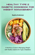 Healthy type 2 diabetic cookbook for weight management: A Nutritious Guide to Managing Weight with Healthy Options for Type 2 Diabetics
