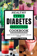 Healthy type-2 diabetics Smoothie Cookbook: Guide to Lose Weight, Detoxify, and Live Longer.