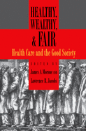 Healthy, Wealthy, and Fair: Health Care and the Good Society