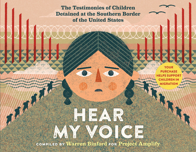 Hear My Voice/Escucha Mi Voz: The Testimonies of Children Detained at the Southern Border of the United States - Binford, Warren (Compiled by), and Bochenek, Michael Garcia (Foreword by)