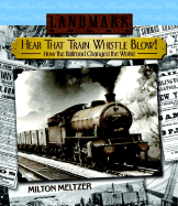 Hear That Train Whistle Blow!: How the Railroad Changed the World - Meltzer, Milton