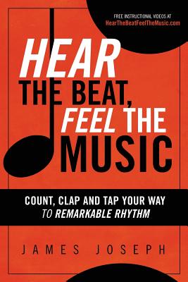 Hear the Beat, Feel the Music: Count, Clap and Tap Your Way to Remarkable Rhythm - Joseph, James