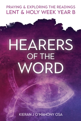 Hearers of the Word: Praying & exploring the readings Lent & Holy Week: Year B - O'Mahony, Kieran J