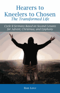 Hearers to Kneelers to Chosen the Transformed Life: Cycle B Sermons Based on Second Lessons for Advent, Christmas, and Epiphany