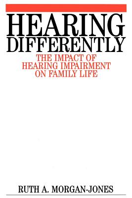 Hearing Differently: The Impact of Hearing Impairment on Family Life - Morgan-Jones, Ruth