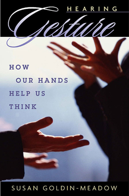 Hearing Gesture: How Our Hands Help Us Think - Goldin-Meadow, Susan