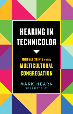 Hearing in Technicolor: Mindset Shifts Within a Multicultural Congregation - Hearn, Mark, and Wiley, Darcy