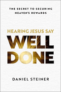 Hearing Jesus Say, "Well Done": The Secret to Securing Heaven's Rewards